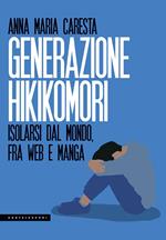 Generazione hikikomori. Isolarsi dal mondo, fra web e manga