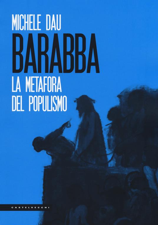Barabba. La metafora del populismo - Michele Dau - copertina
