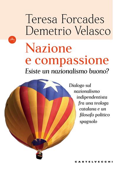 Nazione e compassione. Esiste un nazionalismo buono? Dialogo sul nazionalismo indipendentista fra una teologa catalana e un filosofo politico spagnolo - Teresa Forcades,Demetrio Velasco,Cristina Guarnieri - ebook