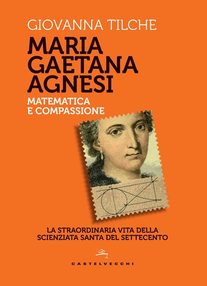 Maria Gaetana Agnesi. Matematica e compassione. La straordinaria vita della scienziata santa del Settecento - Giovanna Tilche - copertina
