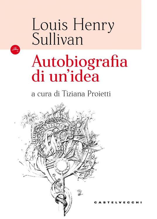 Autobiografia di un'idea - Louis H. Sullivan,Tiziana Proietti,Gaja Monti - ebook