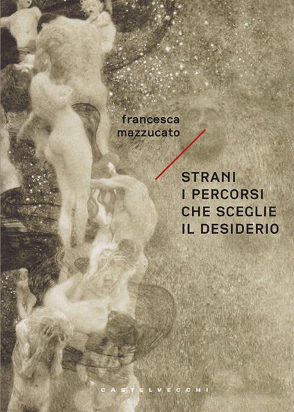 Strani i percorsi che sceglie il desiderio - Francesca Mazzucato - ebook