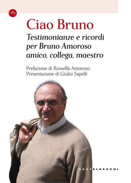 Ciao Bruno. Testimonianze e ricordi per Bruno Amoroso amico, collega, maestro - Giulio Sapelli - copertina