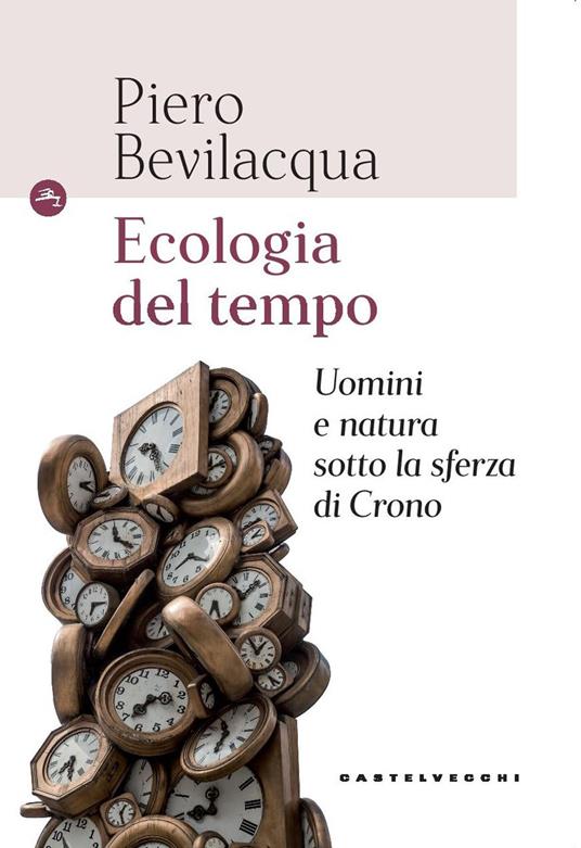 Ecologia del tempo. Uomini e natura sotto la sferza di Crono - Piero Bevilacqua - copertina