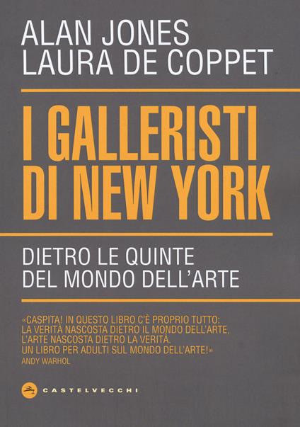 I galleristi di New York. Dietro le quinte del mondo dell'arte - Alan Jones,Laura De Coppet - copertina