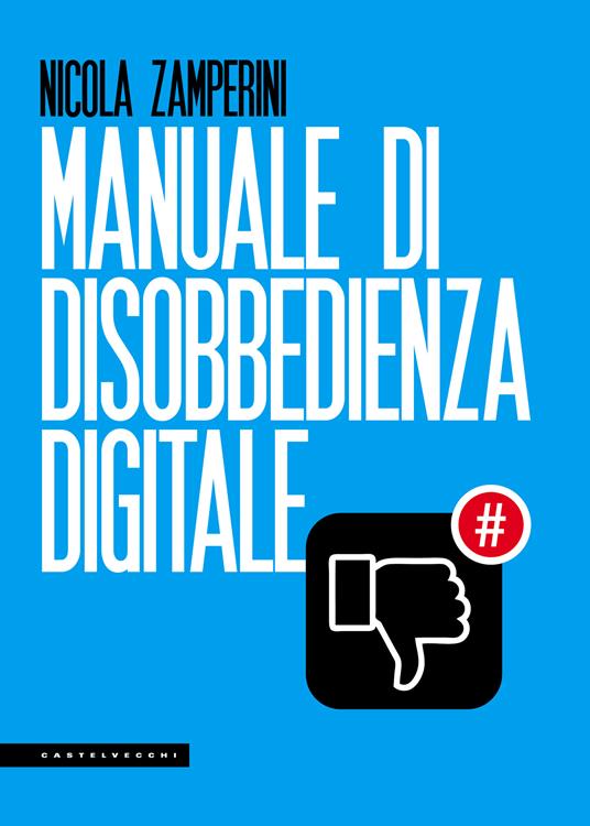 Manuale di disobbedienza digitale - Nicola Zamperini - ebook