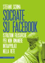 Socrate su Facebook. Istruzioni filosofiche per non rimanere intrappolati nella rete