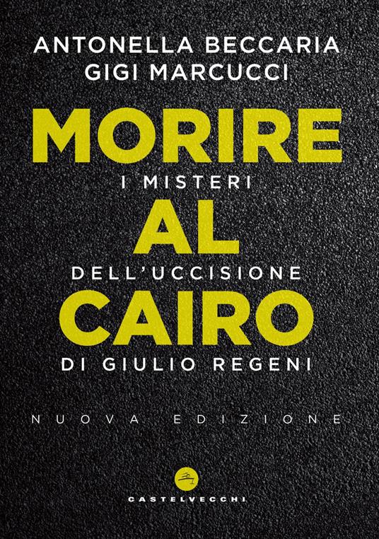 Morire al Cairo. I misteri dell'uccisione di Giulio Regeni. Nuova ediz. - Antonella Beccaria,Gigi Marcucci - copertina