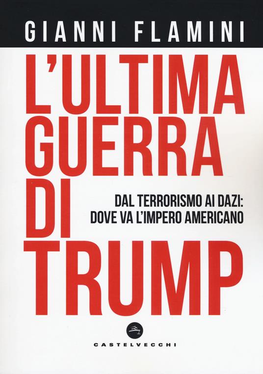 L'ultima guerra di Trump. Dal terrorismo ai dazi: dove va l'impero americano - Gianni Flamini - copertina