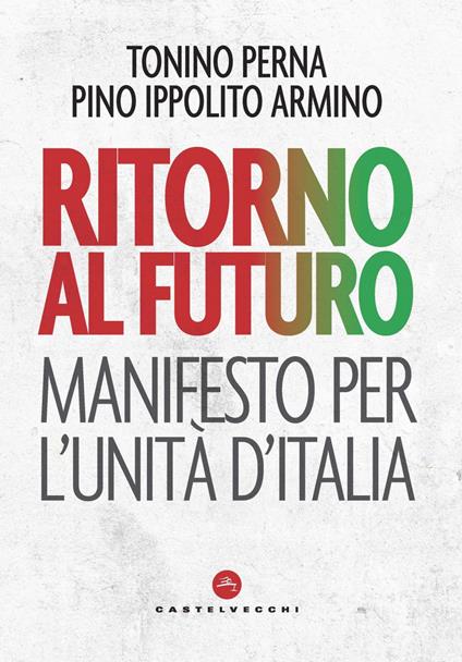Ritorno al futuro. Manifesto per l'Unità d'Italia - Tonino Perna,Pino Ippolito Armino - copertina