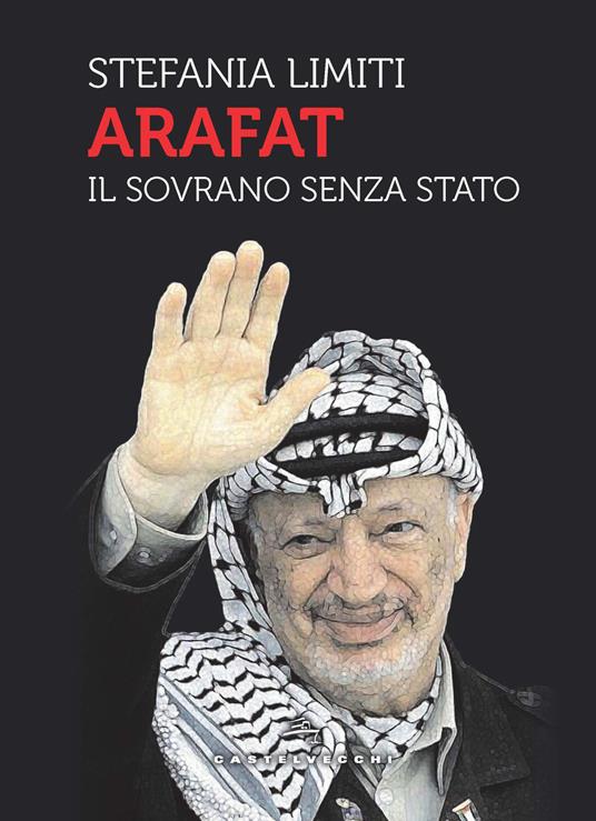 Arafat. Il sovrano senza Stato - Stefania Limiti - copertina