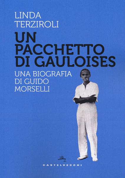Un pacchetto di Gauloises. Una biografia di Guido Morselli - Linda Terziroli - copertina