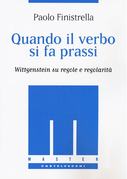 Quando il verbo si fa prassi. Wittgenstein su regole e regolarità - Paolo Finestrella - copertina