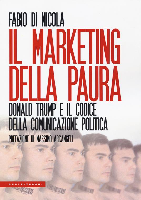 Il marketing della paura. Donald Trump e il codice della comunicazione politica - Fabio Di Nicola - copertina