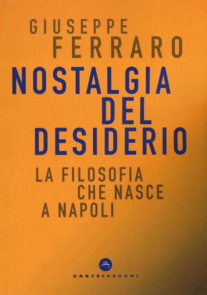 Nostalgia del desiderio. La filosofia che nasce a Napoli - Giuseppe Ferraro - copertina