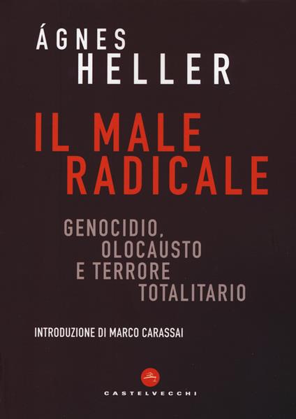 Il male radicale. Genocidio, Olocausto e terrore totalitario - Ágnes Heller - copertina
