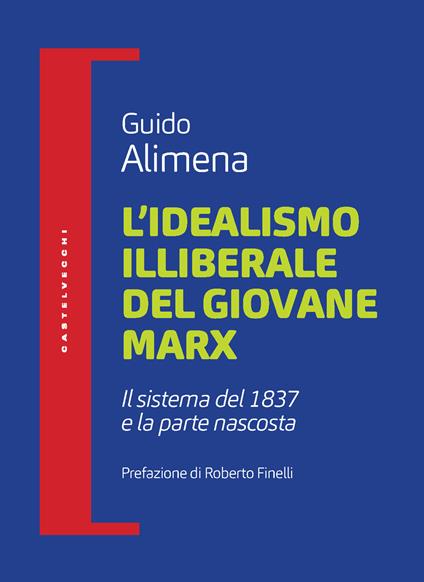 L'idealismo illiberale del giovane Marx. Il sistema del 1837 e la parte nascosta - Guido Alimena - copertina