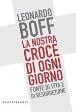 La nostra croce di ogni giorno. Fonte di vita e di resurrezione