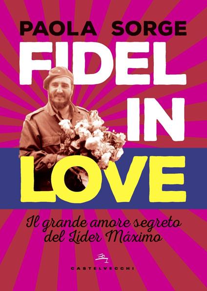 Fidel in love. Il grande amore segreto del Líder Máximo - Paola Sorge - copertina