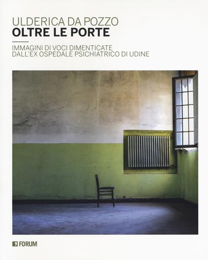 Oltre le porte. Immagini di voci dimenticate dall'ex Ospedale psichiatrico di Udine. Ediz. a colori - Ulderica Da Pozzo - copertina