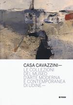 Casa Cavazzini. Le collezioni del museo d'arte moderna e contemporanea di Udine. Ediz. a colori