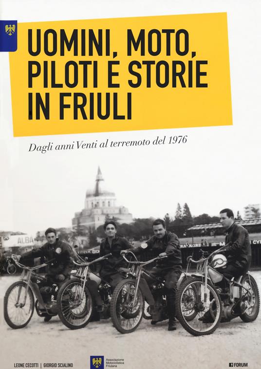 Uomini, moto, piloti e storie in Friuli. Dagli anni Venti al terremoto del 1976. Ediz. italiana e inglese - Leone Cecotti,Giorgio Scialino - copertina