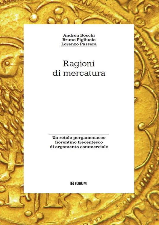 Ragioni di mercatura. Un rotolo pergamenaceo fiorentino trecentesco di argomento commerciale - Andrea Bocchi,Bruno Figliuolo,Lorenzo Passera - copertina