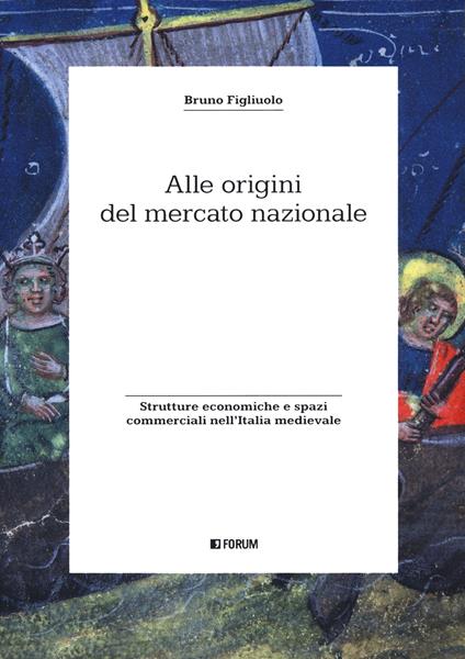Alle origini del mercato nazionale. Strutture economiche e spazi commerciali nell'Italia medievale - Bruno Figliuolo - copertina