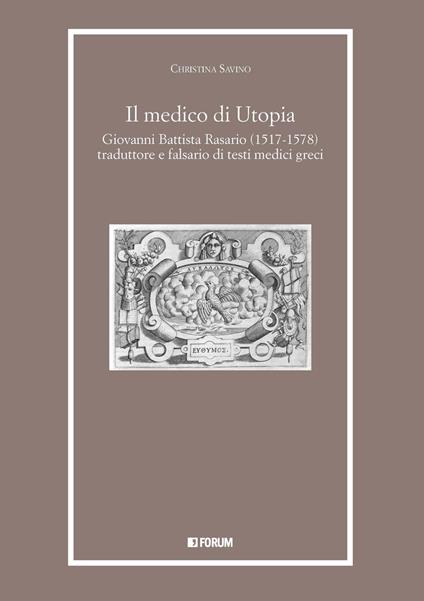 Il medico di Utopia. Giovanni Battista Rasario (1517-1578) traduttore e falsario di testi medici greci - Christina Savino - copertina