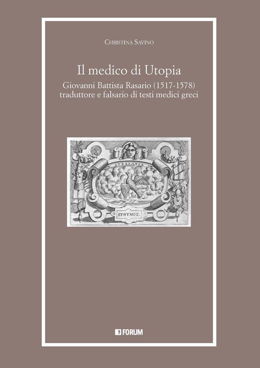 Il medico di Utopia. Giovanni Battista Rasario (1517-1578) traduttore e falsario di testi medici greci - Christina Savino - copertina