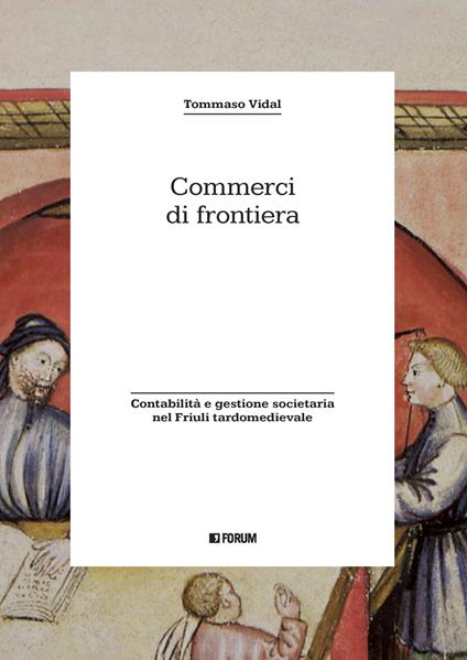 Commerci di frontiera. Contabilità e gestione societaria nel Friuli tardomedievale - Tommaso Vidal - copertina