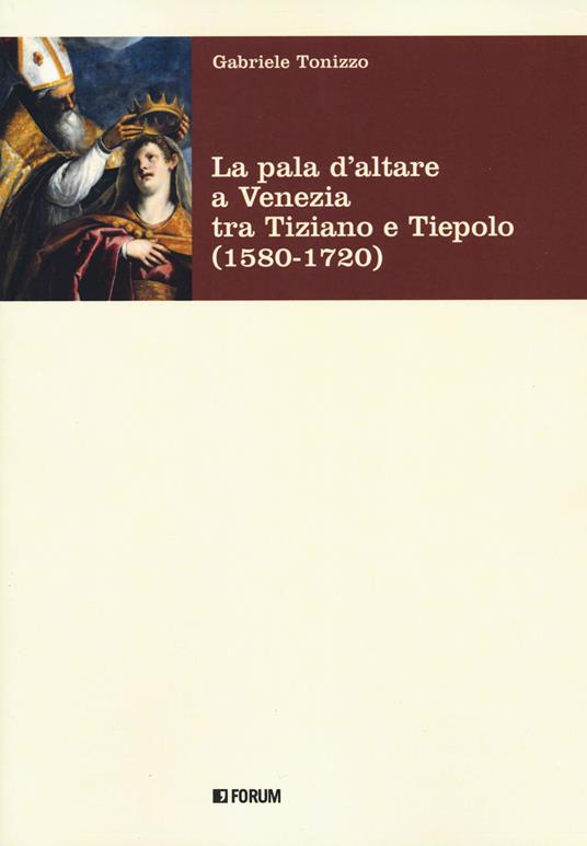 La pala d'altare a Venezia tra Tiziano e Tiepolo (1580-1720) - Gabriele Tonizzo - copertina