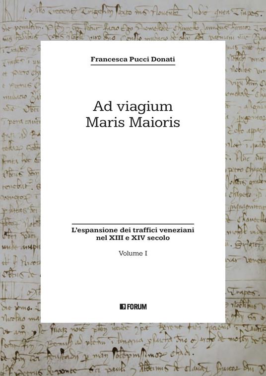 Ad viagium maris maioris. Vol. 1: L' espansione dei traffici veneziani nel XIII e XIV secolo - Francesca Pucci Donati - copertina