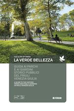 La verde bellezza. Guida ai parchi e giardini pubblici del Friuli Venezia Giulia. Ediz. italiana e inglese