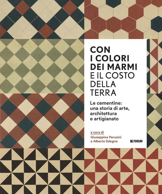 Con i colori dei marmi e il costo della terra. Le cementine: una storia di arte, architettura e artigianato - copertina