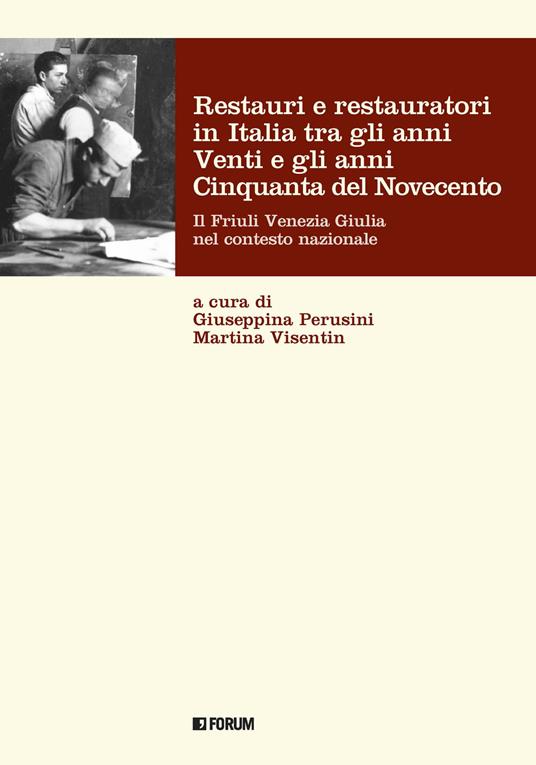 Restauri e restauratori in Italia tra gli anni Venti e gli anni Cinquanta del Novecento. Il Friuli Venezia Giulia nel contesto nazionale - copertina
