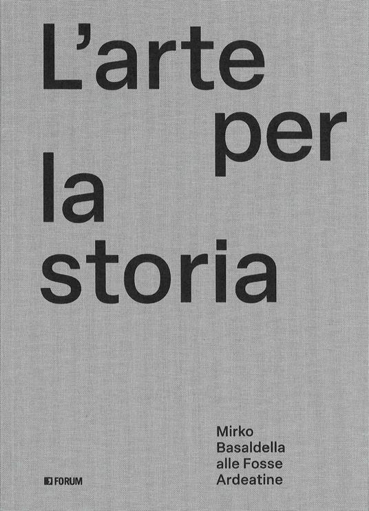 L'arte per la storia. Mirko Basaldella alle Fosse Ardeatine. Ediz. illustrata - copertina