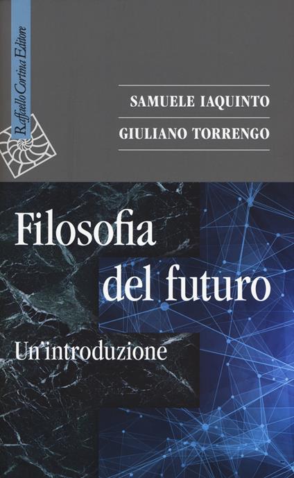 Filosofia del futuro. Un'introduzione - Samuele Iaquinto,Giuliano Torrengo - copertina