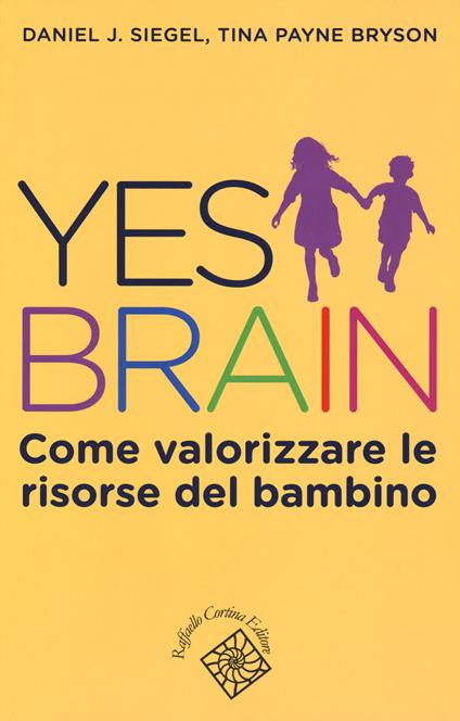 Yes brain. Come valorizzare le risorse del bambino - Daniel J. Siegel,Tina Payne Bryson - copertina