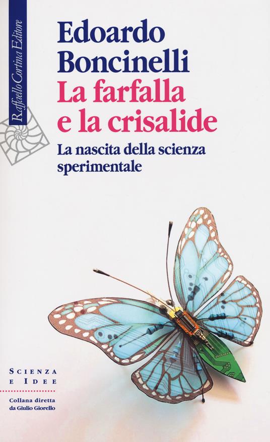 La farfalla e la crisalide. La nascita della scienza sperimentale - Edoardo Boncinelli - copertina