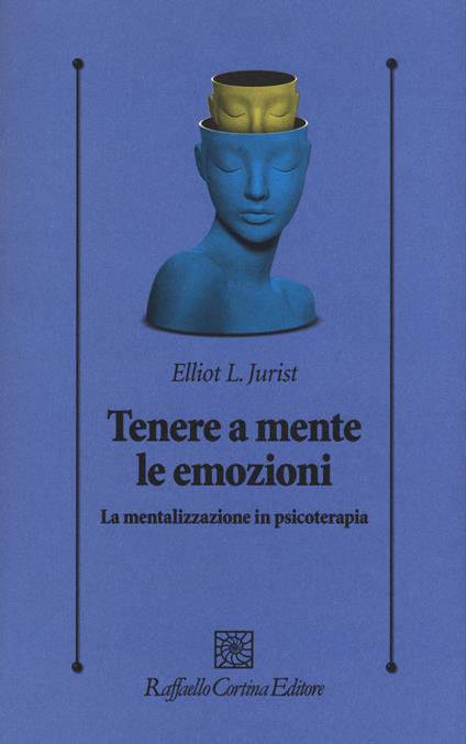 Tenere a mente le emozioni. La mentalizzazione in psicoterapia - L. Elliot Jurist - copertina