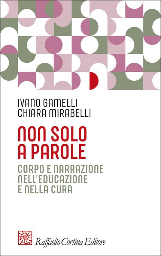 Non solo a parole. Corpo e narrazione nell'educazione e nella cura - Ivano Gamelli,Chiara Mirabelli - copertina