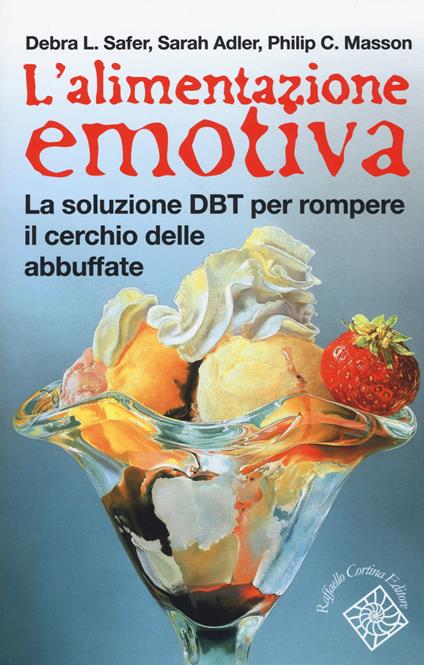 L' alimentazione emotiva. La soluzione DBT per rompere il cerchio delle abbuffate - Debra L. Safer,Sarah Adler,Philip C. Masson - copertina