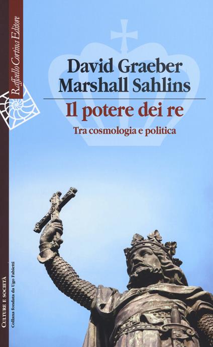 Il potere dei re. Tra cosmologia e politica - David Graeber,Marshall Sahlins - copertina