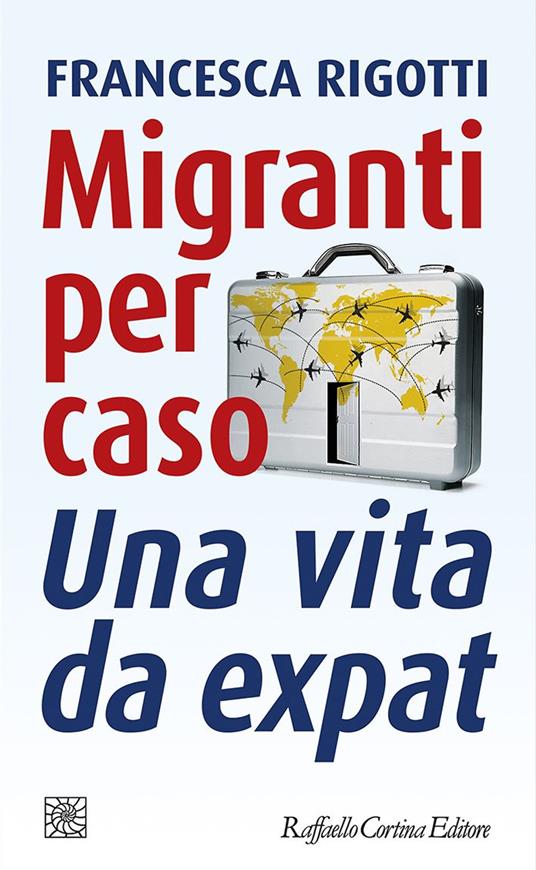 Migranti per caso. Una vita da expat - Francesca Rigotti - ebook