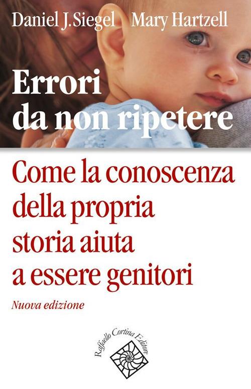 Errori da non ripetere. Come la conoscenza della propria storia aiuta a essere genitori. Nuova ediz. - Mary Hartzell,Daniel J. Siegel,Maria Luisa Madeddu - ebook