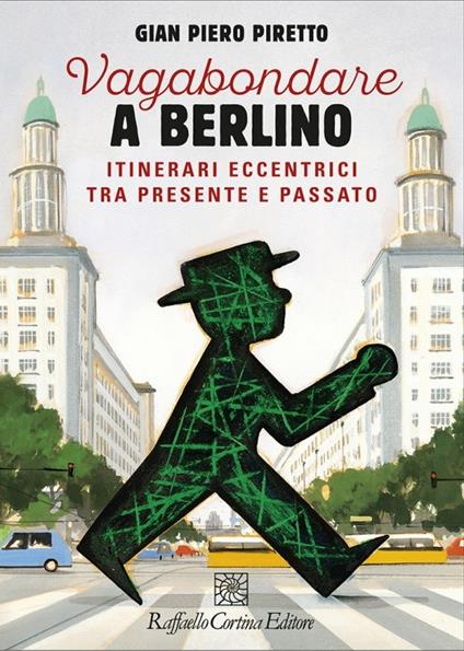 Vagabondare a Berlino. Itinerari eccentrici tra presente - Gian Piero Piretto - copertina