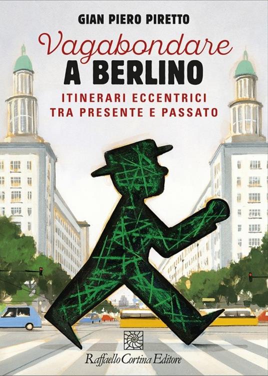 Vagabondare a Berlino. Itinerari eccentrici tra presente - Gian Piero Piretto - copertina