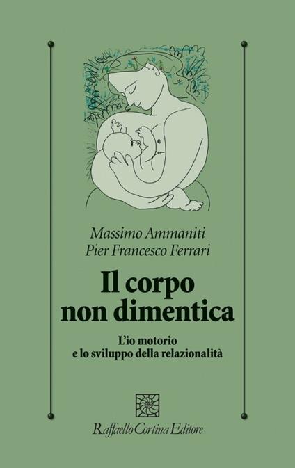 Il corpo non dimentica. L’io motorio e lo sviluppo della relazionalità - Massimo Ammaniti,Pier Francesco Ferrari - copertina