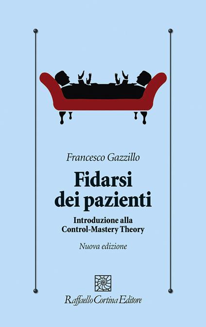 Fidarsi dei pazienti. Introduzione alla Control-Mastery Theory. Nuova ediz. - Francesco Gazzillo - copertina
